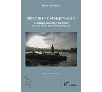 Devenir une femme wayãpi La fabrique des corps et des destins dans une société amazonienne française - Olivia Braconnier - L'harmattan - broché - Essai