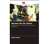 Devenu fou de chiens: La relation entre l'homme et le chien comme outil pédagogique