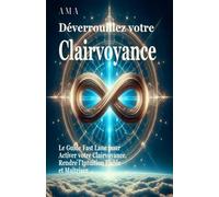 Déverrouillez Votre Clairvoyance: Le Guide Pratique pour Maîtriser votre Intuition et Voir le Futur sans Support