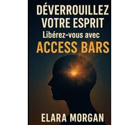 DÉVERROUILLEZ VOTRE ESPRIT: Libérez-vous avec ACCESS BARS