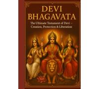 Devi Bhagavata: The Ultimate Testament of Devi - Creation, Protection & Liberation
