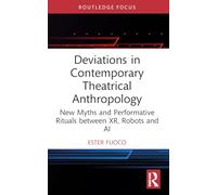 Deviations in Contemporary Theatrical Anthropology: New Myths and Performative Rituals between XR, Robots and AI