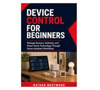 Device Control for Beginners: Manage Sensors, Switches, and Smart Home Technology Through Home Assistant Workflows