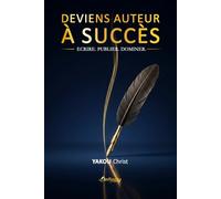DEVIENS AUTEUR A SUCCES: ECRIRE. PUBLIER. DOMINER . :La méthode pas à pas pour Maîtriser l'Auto-édition, Vivre de sa Plume et Bâtir un Business d'Auteur Entrepreneur