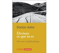 Deviens ce que tu es Pour une vie philosophique - Dorian Astor - Autrement - broché - Essai