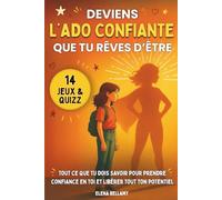Deviens l’ado confiante que tu rêves d'être: Tout ce que tu dois savoir pour prendre confiance en toi et libérer tout ton potentiel