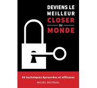 Deviens le meilleur closer du monde: 50 techniques éprouvées et efficaces