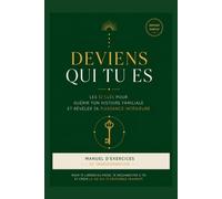 Deviens qui tu es: 12 clés pour guérir ton histoire familiale et révéler ta puissance intérieure