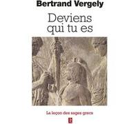 Deviens qui tu es - La leçon des sages grecs Bertrand Vergely (Auteur)