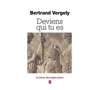 Deviens Qui Tu Es - Quand Les Sages Grecs Nous Aident À Vivre