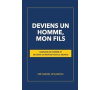 DEVIENS UN HOMME, MON FILS: GRANDIR EN HOMME ET DEVENIR UN REPÈRE POUR LE MONDE