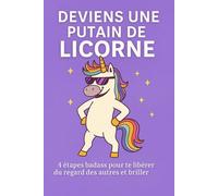 Deviens une putain de licorne ! 4 étapes pour te foutre du regard des autres: “Le guide fun et cash pour arrêter de te prendre la tête et assumer qui tu es”