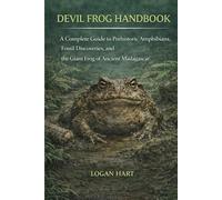 Devil Frog Handbook: A complete guide to Prehistoric Amphibians, Fossil Discoveries, and the Giant Frog of Ancient Madagascar