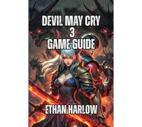 Devil May Cry 3: Dante's Awakening Game Guide: Learn Combat Fundamentals, Conquer Boss Fights, and Discover Your Playstyle