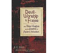 Devil-Worship in France With Diana Vaughan and the Question of Modern Palladism A.E. Waite, R.A. Gilbert (Auteur)