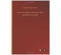 Devil-Worship In France Or The Question Of Lucifer