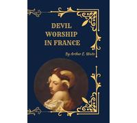 Devil Worship in France: The Taxil Hoax, Freemasonry, and the Great Anti-Masonic Conspiracy Exposed