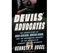 Devils' Advocates The Hidden Story of Rudy Giuliani, Hunter Biden, and the Washington Insiders on the Payrolls of Corrupt Foreign Interests - Kenneth P. Vogel - William Morrow - ebook (ePub) - Livre