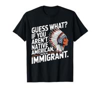 Devinez et si vous n'êtes pas amérindien, vous êtes un immigrant T-Shirt