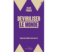 Déviriliser le monde: Demain sera féministe ou ne sera pas