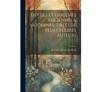 Devises Et Emblemes Anciennes & Modernes, Tirees de Plus Celebres Auteurs