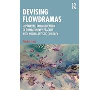 Devising Flowdramas: Supporting Communication in Dramatherapy Practice with Young Autistic Children