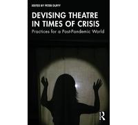Devising Theatre in Times of Crisis: Practices for a Post-Pandemic World