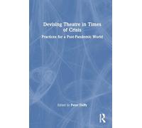 Devising Theatre in Times of Crisis: Practices for a Post-Pandemic World