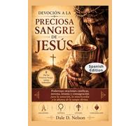 DEVOCIÓN A LA PRECIOSA SANGRE DE JESÚS: Poderosas oraciones católicas, novena, letanía y consagración para la sanación, la misericordia y la alianza de la sangre divina.