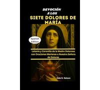 DEVOCIÓN A LOS SIETE DOLORES DE MARÍA: Letanía y Coronilla de la Madre Dolorosa con Oraciones Marianas a Nuestra Señora de Dolores