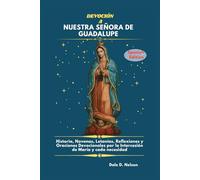 DEVOCIÓN A NUESTRA SEÑORA DE GUADALUPE: Historia, Novenas, Letanías, Reflexiones y Oraciones Devocionales por la Intercesión de María y cada necesidad.