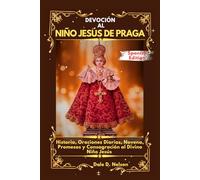 DEVOCIÓN AL NIÑO JESÚS DE PRAGA: Historia, Oraciones Diarias, Novena, Promesas y Consagración al Divino Niño Jesús