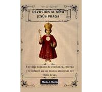 DEVOCIÓN AL NIÑO JESÚS PRAGA: Un viaje sagrado de confianza, entrega y fe infantil en las manos amorosas del Niño Jesús.