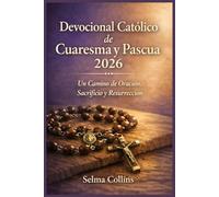 Devocional Católico de Cuaresma y Pascua 2026: Un Camino de Oración, Sacrificio y Resurrección