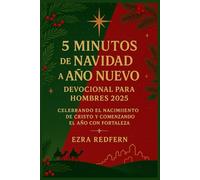Devocional de 5 Minutos de Navidad a Año Nuevo para Hombres 2025: Celebrando el Nacimiento de Cristo y Comenzando el Año con Fortaleza