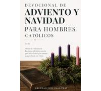 Devocional de Adviento y Navidad para Hombres Católicos 2026: 39 días de 5 minutos de Escritura, reflexión y oración para la fe, el valor y un caminar más profundo con Cristo