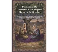 Devocional De Cuaresma Para Mujeres Mayores De 60 Años: 40 días de Escritura y reflexión inspirados en la sabiduría de Sara, Noemí y las matriarcas bíblicas para renovar su legado