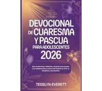 Devocional de Cuaresma y Pascua para adolescentes 2026: Días de Escritura, Reflexión y Oración para ayudar a los adolescentes a crecer más fuertes en la fe, la disciplina y el propósito.