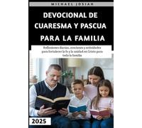 Devocional De Cuaresma Y Pascua Para La Familia 2025: Reflexiones diarias, oraciones y actividades para fortalecer la fe y la unidad en Cristo para toda la familia