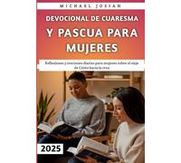 Devocional De Cuaresma Y Pascua Para Mujeres 2025: Reflexiones y oraciones diarias para mujeres sobre el viaje de Cristo hacia la cruz