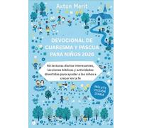 DEVOCIONAL DE CUARESMA Y PASCUA PARA NIÑOS 2026: 40 lecturas diarias interesantes, lecciones bíblicas y actividades divertidas para ayudar a los niños a crecer en la fe