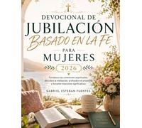 DEVOCIONAL DE JUBILACIÓN BASADO EN LA FE PARA MUJERES 2026: Fortalezca las conexiones espirituales, descubra la realización, profundice el propósito y fomente relaciones significativas