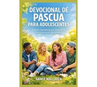 DEVOCIONAL DE PASCUA PARA ADOLESCENTES: Lecturas inspiradoras que conectan las Escrituras con la vida cotidiana