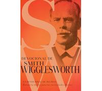 Devocional de Smith Wigglesworth/ Devotional of Smith Wigglesworth: Un Devocional De 365 Días/ a 365-day Devotional