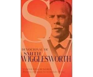 Devocional de Smith Wigglesworth/ Devotional of Smith Wigglesworth: Un Devocional De 365 Días/ a 365-day Devotional