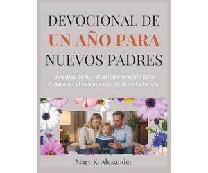 DEVOCIONAL DE UN AÑO PARA NUEVOS PADRES: 365 días de fe, reflexión y oración para fortalecer el camino espiritual de tu familia