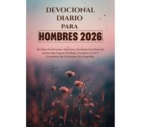 DEVOCIONAL DIARIO PARA HOMBRES 2026: 365 Días De Devoción, Oraciones, Escrituras Con Pasos De Acción Para Superar El Miedo, Fortalecer Tu Fe Y Convertirte En Un Hombre De Integridad.