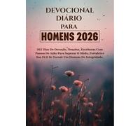 DEVOCIONAL DIÁRIO PARA HOMENS 2026: 365 Dias De Devoção, Orações, Escrituras Com Passos De Ação Para Superar O Medo, Fortalecer Sua Fé E Se Tornar Um Homem De Integridade.