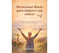 Devocional diario para mujeres con cáncer: Oraciones bíblicas de aliento y sanación para tener valor durante el tratamiento y la recuperación