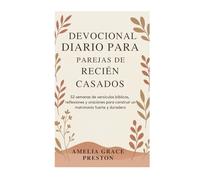 Devocional diario para parejas de recién casados: 52 semanas de versículos bíblicos, reflexiones y oraciones para construir un matrimonio fuerte y duradero